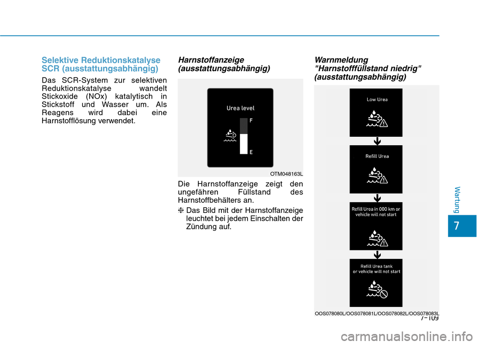 Hyundai Kona 2020 Betriebsanleitung (in German) 7-109
7
Wartung
Selektive Reduktionskatalyse
SCR (ausstattungsabhängig)
Das SCR-System zur selektiven
Reduktionskatalyse wandelt
Stickoxide (NOx) katalytisch in
Stickstoff und Wasser um. Als
Reagens Hyundai Kona 2020 Betriebsanleitung (in German) 7-109
7
Wartung
Selektive Reduktionskatalyse
SCR (ausstattungsabhängig)
Das SCR-System zur selektiven
Reduktionskatalyse wandelt
Stickoxide (NOx) katalytisch in
Stickstoff und Wasser um. Als
Reagens