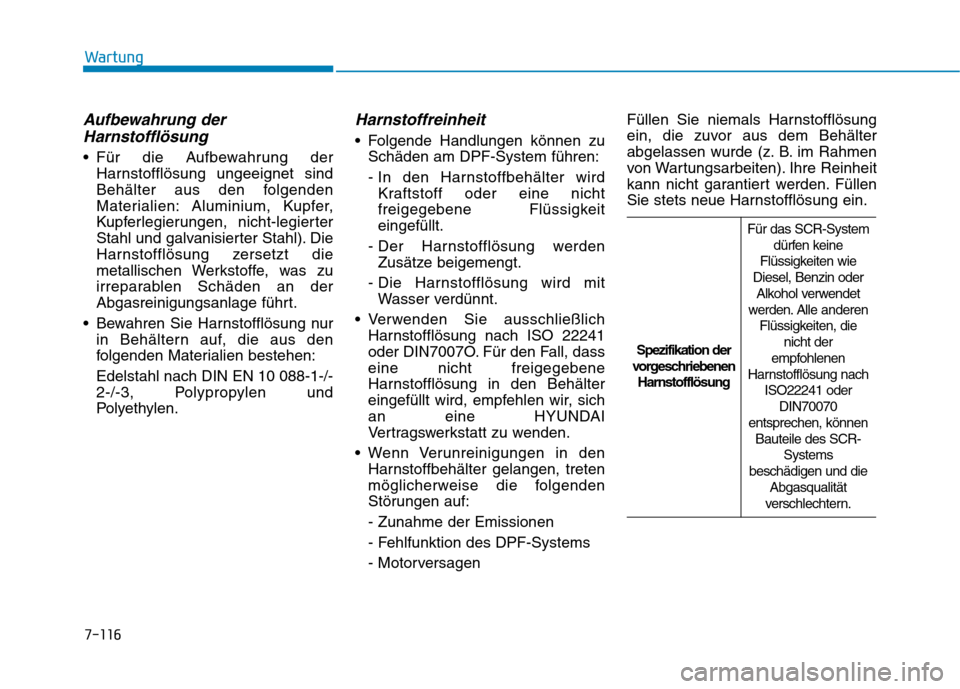 Hyundai Kona 2020  Betriebsanleitung (in German) 7-116
Wartung
Aufbewahrung der
Harnstofflösung
 Für die Aufbewahrung der
Harnstofflösung ungeeignet sind
Behälter aus den folgenden
Materialien: Aluminium, Kupfer,
Kupferlegierungen, nicht-legiert