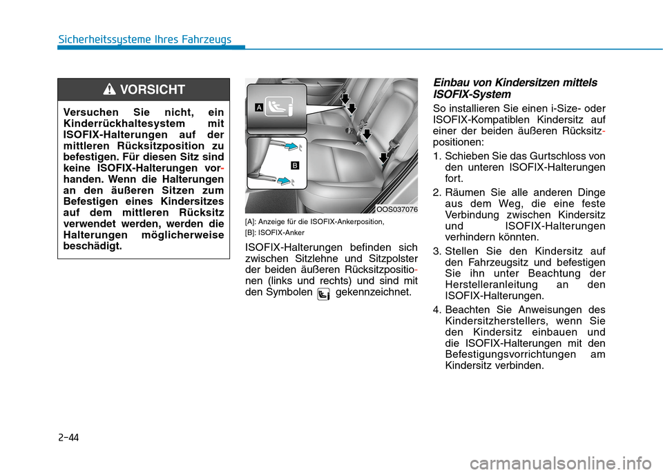 Hyundai Kona 2020  Betriebsanleitung (in German) 2-44
Sicherheitssysteme Ihres Fahrzeugs
Versuchen Sie nicht, ein
Kinderrückhaltesystem mit
ISOFIX-Halterungen auf der
mittleren Rücksitzposition zu
befestigen. Für diesen Sitz sind
keine ISOFIX-Hal