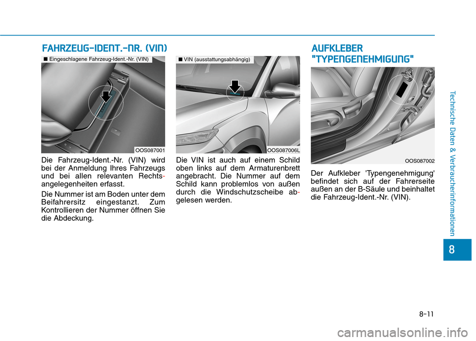 Hyundai Kona 2020 Betriebsanleitung (in German) 8-11
8
Technische Daten & Verbraucherinformationen
Die Fahrzeug-Ident.-Nr. (VIN) wird
bei der Anmeldung Ihres Fahrzeugs
und bei allen relevanten Rechts-
angelegenheiten erfasst.
Die Nummer ist am Bode Hyundai Kona 2020 Betriebsanleitung (in German) 8-11
8
Technische Daten & Verbraucherinformationen
Die Fahrzeug-Ident.-Nr. (VIN) wird
bei der Anmeldung Ihres Fahrzeugs
und bei allen relevanten Rechts-
angelegenheiten erfasst.
Die Nummer ist am Bode