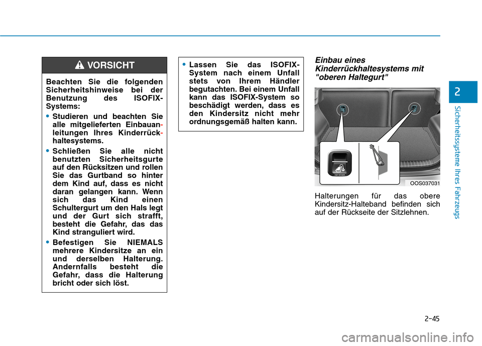 Hyundai Kona 2020  Betriebsanleitung (in German) 2-45
Sicherheitssysteme Ihres Fahrzeugs
2
Einbau eines
Kinderrückhaltesystems mit
"oberen Haltegurt"
Halterungen für das obere
Kindersitz-Halteband befinden sich
auf der Rückseite der Sitzlehnen. B