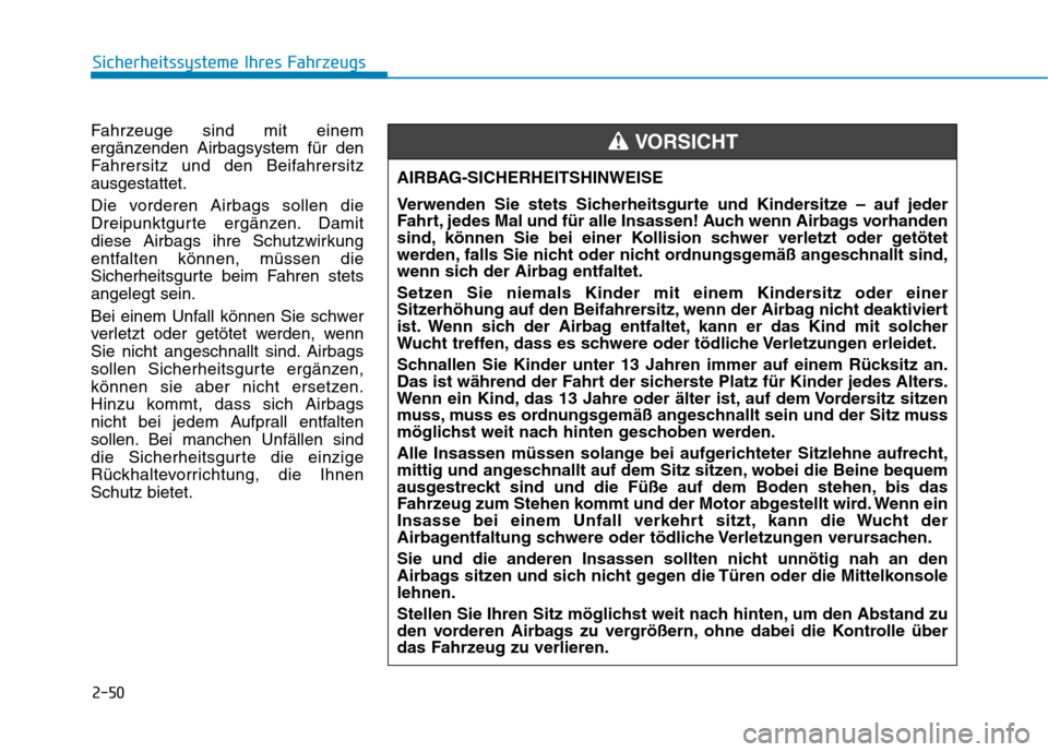 Hyundai Kona 2020  Betriebsanleitung (in German) 2-50
Sicherheitssysteme Ihres Fahrzeugs
Fahrzeuge sind mit einem
ergänzenden Airbagsystem für den
Fahrersitz und den Beifahrersitz
ausgestattet.
Die vorderen Airbags sollen die
Dreipunktgurte ergän