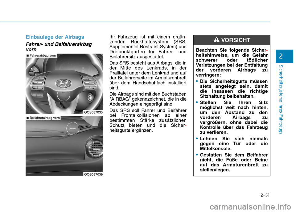 Hyundai Kona 2020 Betriebsanleitung (in German) 2-51
Sicherheitssysteme Ihres Fahrzeugs
2
Einbaulage der Airbags
Fahrer- und Beifahrerairbag
vorn
Ihr Fahrzeug ist mit einem ergän-
zenden Rückhaltesystem (SRS,
Supplemental Restraint System) und
D Hyundai Kona 2020 Betriebsanleitung (in German) 2-51
Sicherheitssysteme Ihres Fahrzeugs
2
Einbaulage der Airbags
Fahrer- und Beifahrerairbag
vorn
Ihr Fahrzeug ist mit einem ergän-
zenden Rückhaltesystem (SRS,
Supplemental Restraint System) und
D