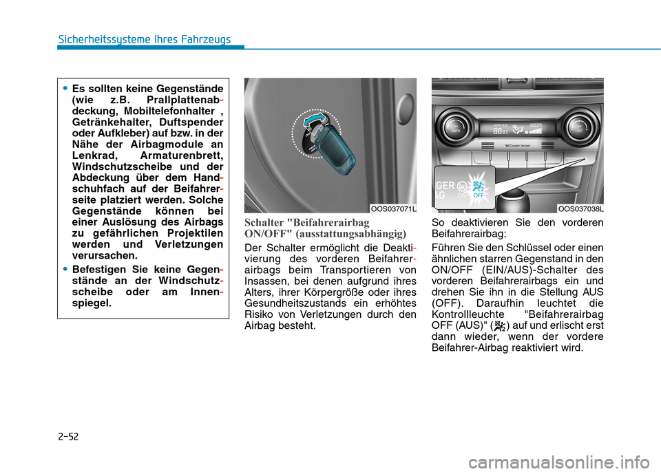 Hyundai Kona 2020 Betriebsanleitung (in German) 2-52
Sicherheitssysteme Ihres Fahrzeugs
Schalter "Beifahrerairbag
ON/OFF" (ausstattungsabhängig)
Der Schalter ermöglicht die Deakti-
vierung des vorderen Beifahrer-
airbags beim Transportieren von
I Hyundai Kona 2020 Betriebsanleitung (in German) 2-52
Sicherheitssysteme Ihres Fahrzeugs
Schalter "Beifahrerairbag
ON/OFF" (ausstattungsabhängig)
Der Schalter ermöglicht die Deakti-
vierung des vorderen Beifahrer-
airbags beim Transportieren von
I