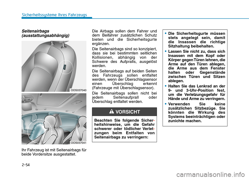 Hyundai Kona 2020  Betriebsanleitung (in German) 2-54
Sicherheitssysteme Ihres Fahrzeugs
Seitenairbags
(ausstattungsabhängig) 
Ihr Fahrzeug ist mit Seitenairbags für
beide Vordersitze ausgestattet.Die Airbags sollen dem Fahrer und
dem Beifahrer zu