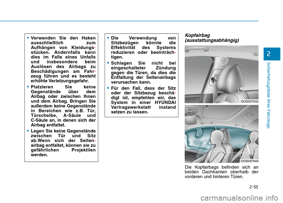 Hyundai Kona 2020 Betriebsanleitung (in German) 2-55
Sicherheitssysteme Ihres Fahrzeugs
2
Kopfairbag
(ausstattungsabhängig)
Die Kopfairbags befinden sich an
beiden Dachkanten oberhalb der
vorderen und hinteren Türen.
Verwenden Sie den Haken
auss Hyundai Kona 2020 Betriebsanleitung (in German) 2-55
Sicherheitssysteme Ihres Fahrzeugs
2
Kopfairbag
(ausstattungsabhängig)
Die Kopfairbags befinden sich an
beiden Dachkanten oberhalb der
vorderen und hinteren Türen.
Verwenden Sie den Haken
auss
