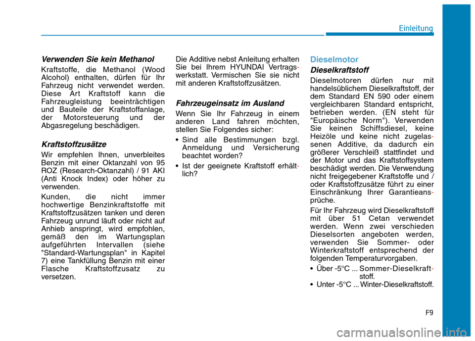 Hyundai Kona 2020  Betriebsanleitung (in German) Verwenden Sie kein Methanol
Kraftstoffe, die Methanol (Wood
Alcohol) enthalten, dürfen für Ihr
Fahrzeug nicht verwendet werden.
Diese Art Kraftstoff kann die
Fahrzeugleistung beeinträchtigen
und Ba