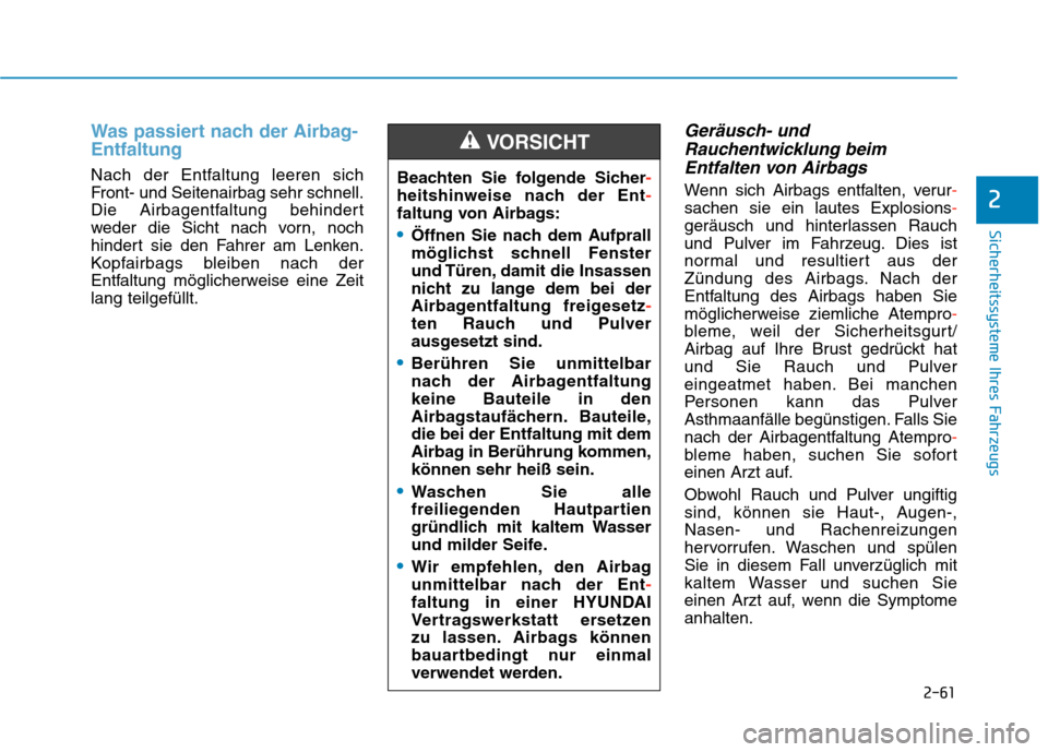 Hyundai Kona 2020 Betriebsanleitung (in German) 2-61
Sicherheitssysteme Ihres Fahrzeugs
2
Was passiert nach der Airbag-
Entfaltung
Nach der Entfaltung leeren sich
Front- und Seitenairbag sehr schnell.
Die Airbagentfaltung behindert
weder die Sicht Hyundai Kona 2020 Betriebsanleitung (in German) 2-61
Sicherheitssysteme Ihres Fahrzeugs
2
Was passiert nach der Airbag-
Entfaltung
Nach der Entfaltung leeren sich
Front- und Seitenairbag sehr schnell.
Die Airbagentfaltung behindert
weder die Sicht