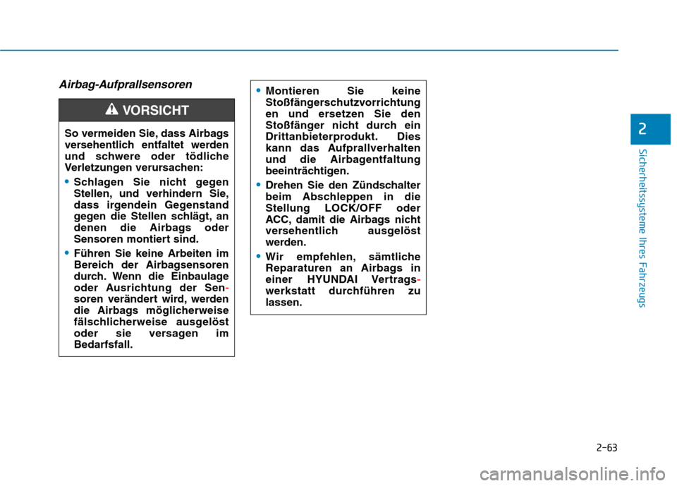 Hyundai Kona 2020  Betriebsanleitung (in German) 2-63
Sicherheitssysteme Ihres Fahrzeugs
2
Airbag-Aufprallsensoren  
So vermeiden Sie, dass Airbags
versehentlich entfaltet werden
und schwere oder tödliche
Verletzungen verursachen:
Schlagen Sie nich