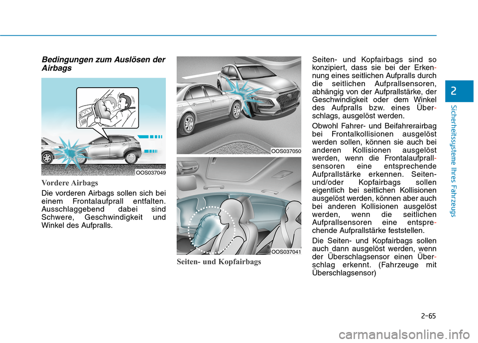 Hyundai Kona 2020  Betriebsanleitung (in German) 2-65
Sicherheitssysteme Ihres Fahrzeugs
2
Bedingungen zum Auslösen der
Airbags 
Vordere Airbags 
Die vorderen Airbags sollen sich bei
einem Frontalaufprall entfalten.
Ausschlaggebend dabei sind
Schwe