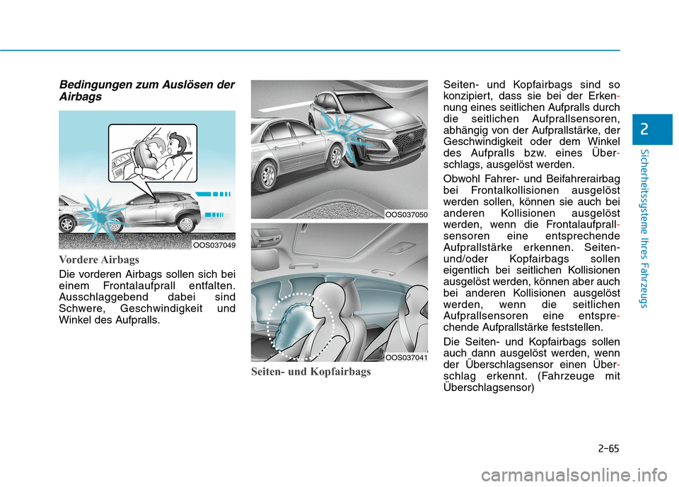 Hyundai Kona 2020 Betriebsanleitung (in German) 2-65
Sicherheitssysteme Ihres Fahrzeugs
2
Bedingungen zum Auslösen der
Airbags
Vordere Airbags
Die vorderen Airbags sollen sich bei
einem Frontalaufprall entfalten.
Ausschlaggebend dabei sind
Schwe Hyundai Kona 2020 Betriebsanleitung (in German) 2-65
Sicherheitssysteme Ihres Fahrzeugs
2
Bedingungen zum Auslösen der
Airbags
Vordere Airbags
Die vorderen Airbags sollen sich bei
einem Frontalaufprall entfalten.
Ausschlaggebend dabei sind
Schwe