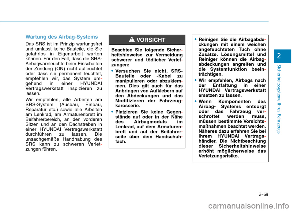 Hyundai Kona 2020  Betriebsanleitung (in German) 2-69
Sicherheitssysteme Ihres Fahrzeugs
2
Wartung des Airbag-Systems 
Das SRS ist im Prinzip wartungsfrei
und umfasst keine Bauteile, die Sie
gefahrlos in Eigenarbeit warten
können. Für den Fall, da