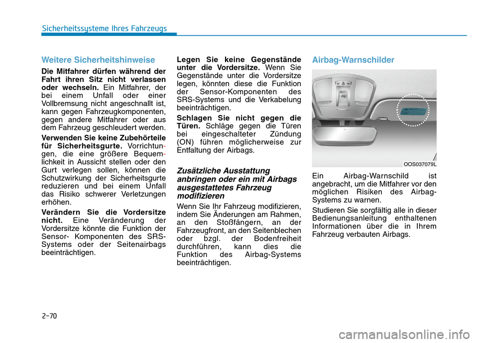 Hyundai Kona 2020 Betriebsanleitung (in German) Weitere Sicherheitshinweise
Die Mitfahrer dürfen während der
Fahrt ihren Sitz nicht verlassen
oder wechseln.Ein Mitfahrer, der
bei einem Unfall oder einer
Vollbremsung nicht angeschnallt ist,
kann Hyundai Kona 2020 Betriebsanleitung (in German) Weitere Sicherheitshinweise
Die Mitfahrer dürfen während der
Fahrt ihren Sitz nicht verlassen
oder wechseln.Ein Mitfahrer, der
bei einem Unfall oder einer
Vollbremsung nicht angeschnallt ist,
kann
