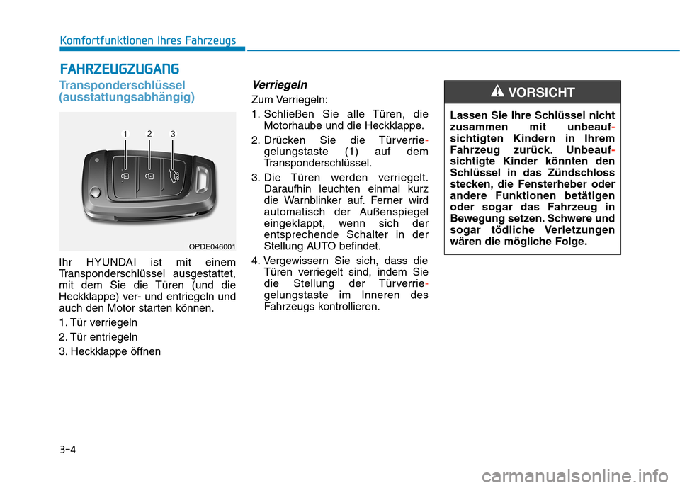 Hyundai Kona 2020 Betriebsanleitung (in German) 3-4
Komfortfunktionen Ihres Fahrzeugs
Transponderschlüssel
(ausstattungsabhängig)
Ihr HYUNDAI ist mit einem
Transponderschlüssel ausgestattet,
mit dem Sie die Türen (und die
Heckklappe) ver- und e Hyundai Kona 2020 Betriebsanleitung (in German) 3-4
Komfortfunktionen Ihres Fahrzeugs
Transponderschlüssel
(ausstattungsabhängig)
Ihr HYUNDAI ist mit einem
Transponderschlüssel ausgestattet,
mit dem Sie die Türen (und die
Heckklappe) ver- und e