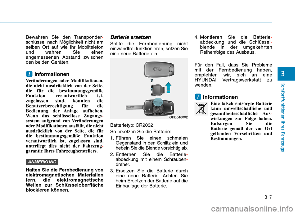 Hyundai Kona 2020 Betriebsanleitung (in German) 3-7
Komfortfunktionen Ihres Fahrzeugs
3
Bewahren Sie den Transponder-
schlüssel nach Möglichkeit nicht am
selben Ort auf wie Ihr Mobiltelefon
und wahren Sie einen
angemessenen Abstand zwischen
den b Hyundai Kona 2020 Betriebsanleitung (in German) 3-7
Komfortfunktionen Ihres Fahrzeugs
3
Bewahren Sie den Transponder-
schlüssel nach Möglichkeit nicht am
selben Ort auf wie Ihr Mobiltelefon
und wahren Sie einen
angemessenen Abstand zwischen
den b