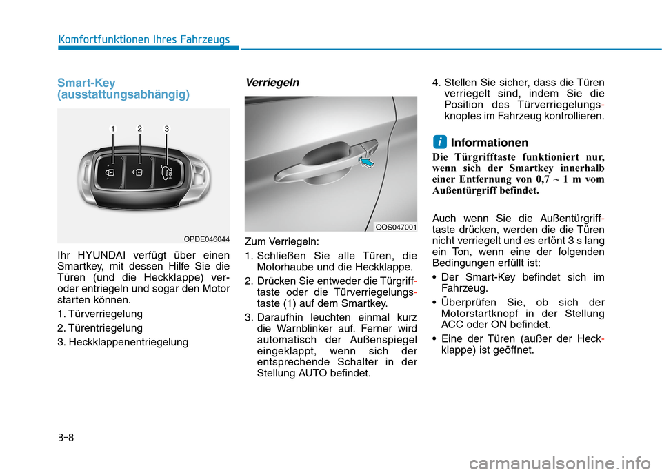 Hyundai Kona 2020 Betriebsanleitung (in German) 3-8
Komfortfunktionen Ihres Fahrzeugs
Smart-Key
(ausstattungsabhängig)
Ihr HYUNDAI verfügt über einen
Smartkey, mit dessen Hilfe Sie die
Türen (und die Heckklappe) ver-
oder entriegeln und sogar d Hyundai Kona 2020 Betriebsanleitung (in German) 3-8
Komfortfunktionen Ihres Fahrzeugs
Smart-Key
(ausstattungsabhängig)
Ihr HYUNDAI verfügt über einen
Smartkey, mit dessen Hilfe Sie die
Türen (und die Heckklappe) ver-
oder entriegeln und sogar d