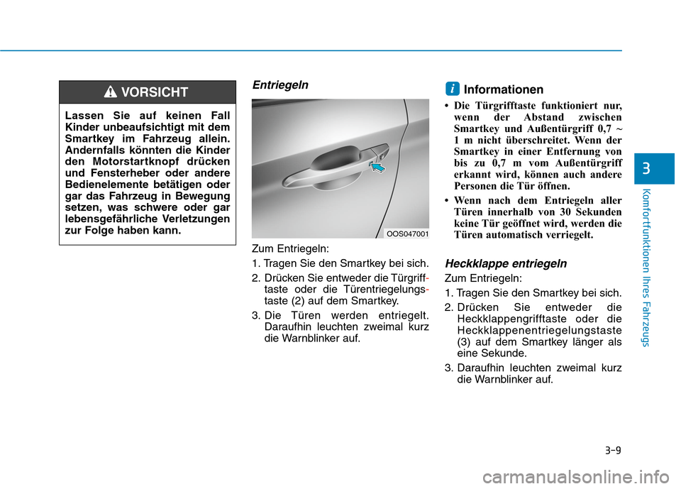 Hyundai Kona 2020 Betriebsanleitung (in German) 3-9
Komfortfunktionen Ihres Fahrzeugs
3
Entriegeln
Zum Entriegeln:
1. Tragen Sie den Smartkey bei sich.
2. Drücken Sie entweder die Türgriff-
taste oder die Türentriegelungs-
taste (2) auf dem Smar Hyundai Kona 2020 Betriebsanleitung (in German) 3-9
Komfortfunktionen Ihres Fahrzeugs
3
Entriegeln
Zum Entriegeln:
1. Tragen Sie den Smartkey bei sich.
2. Drücken Sie entweder die Türgriff-
taste oder die Türentriegelungs-
taste (2) auf dem Smar
