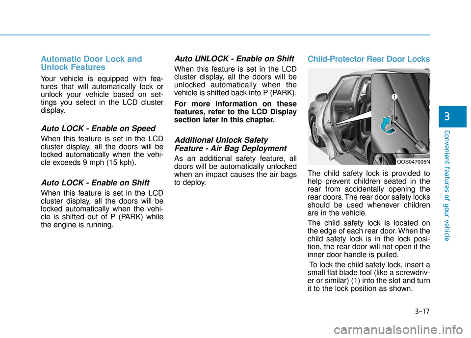 Hyundai Kona 2019 Owners Manual 3-17
Convenient features of your vehicle
Automatic Door Lock and
Unlock Features
Your vehicle is equipped with fea-
tures that will automatically lock or
unlock your vehicle based on set-
tings you se Hyundai Kona 2019 Owners Manual 3-17
Convenient features of your vehicle
Automatic Door Lock and
Unlock Features
Your vehicle is equipped with fea-
tures that will automatically lock or
unlock your vehicle based on set-
tings you se