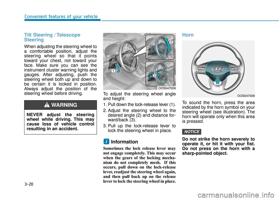 Hyundai Kona 2019 Owners Manual 3-20
Convenient features of your vehicle
Tilt Steering / Telescope
Steering
When adjusting the steering wheel to
a comfortable position, adjust the
steering wheel so that it points
toward your chest, Hyundai Kona 2019 Owners Manual 3-20
Convenient features of your vehicle
Tilt Steering / Telescope
Steering
When adjusting the steering wheel to
a comfortable position, adjust the
steering wheel so that it points
toward your chest,