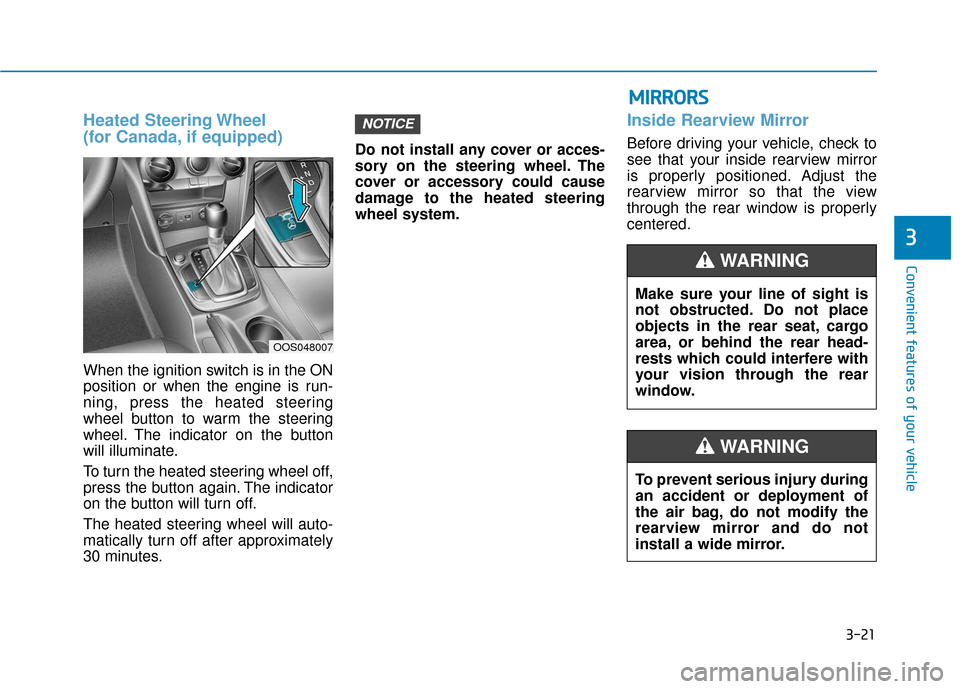 Hyundai Kona 2019 Owners Manual 3-21
Convenient features of your vehicle
3
Heated Steering Wheel
(for Canada, if equipped)
When the ignition switch is in the ON
position or when the engine is run-
ning, press the heated steering
wh Hyundai Kona 2019 Owners Manual 3-21
Convenient features of your vehicle
3
Heated Steering Wheel
(for Canada, if equipped)
When the ignition switch is in the ON
position or when the engine is run-
ning, press the heated steering
wh