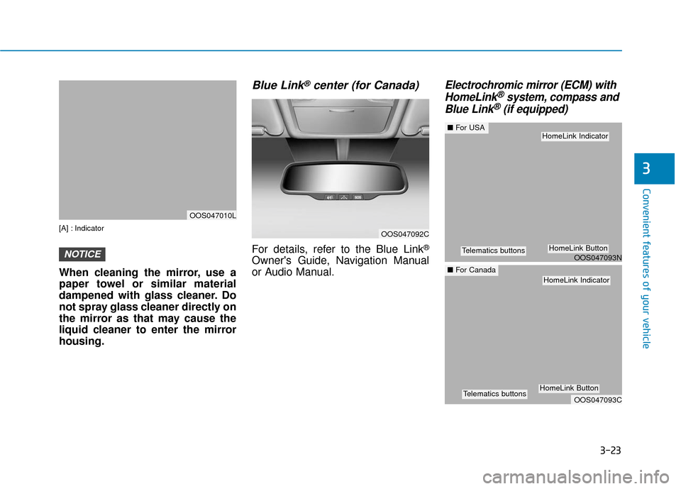 Hyundai Kona 2019  Owners Manual 3-23
Convenient features of your vehicle
3
[A] : Indicator
When cleaning the mirror, use a
paper towel or similar material
dampened with glass cleaner. Do
not spray glass cleaner directly on
the mirro