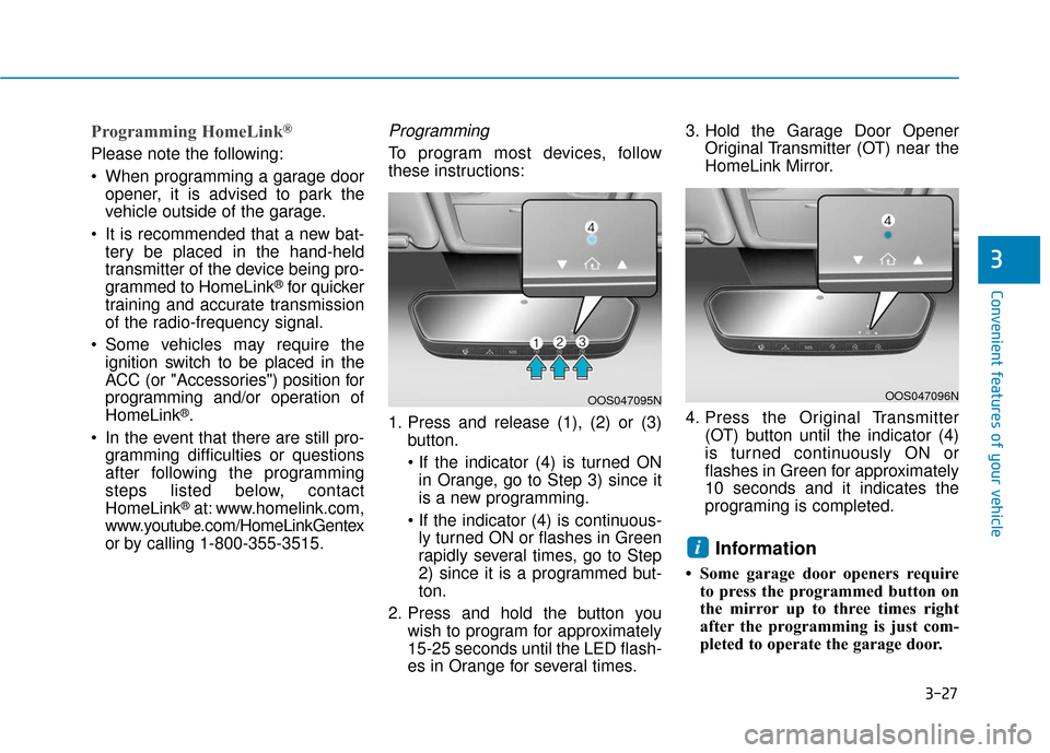 Hyundai Kona 2019  Owners Manual 3-27
Convenient features of your vehicle
3
Programming HomeLink®
Please note the following:
 When programming a garage dooropener, it is advised to park the
vehicle outside of the garage.
 It is reco