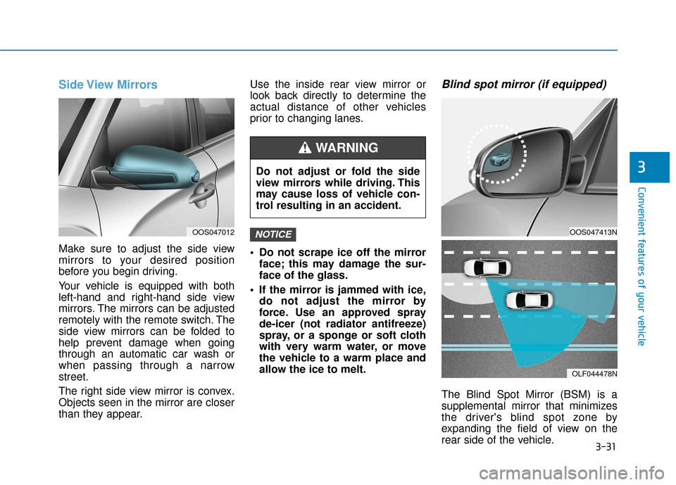 Hyundai Kona 2019 Owners Manual 3-31
Convenient features of your vehicle
3
Side View Mirrors
Make sure to adjust the side view
mirrors to your desired position
before you begin driving.
Your vehicle is equipped with both
left-hand Hyundai Kona 2019 Owners Manual 3-31
Convenient features of your vehicle
3
Side View Mirrors
Make sure to adjust the side view
mirrors to your desired position
before you begin driving.
Your vehicle is equipped with both
left-hand