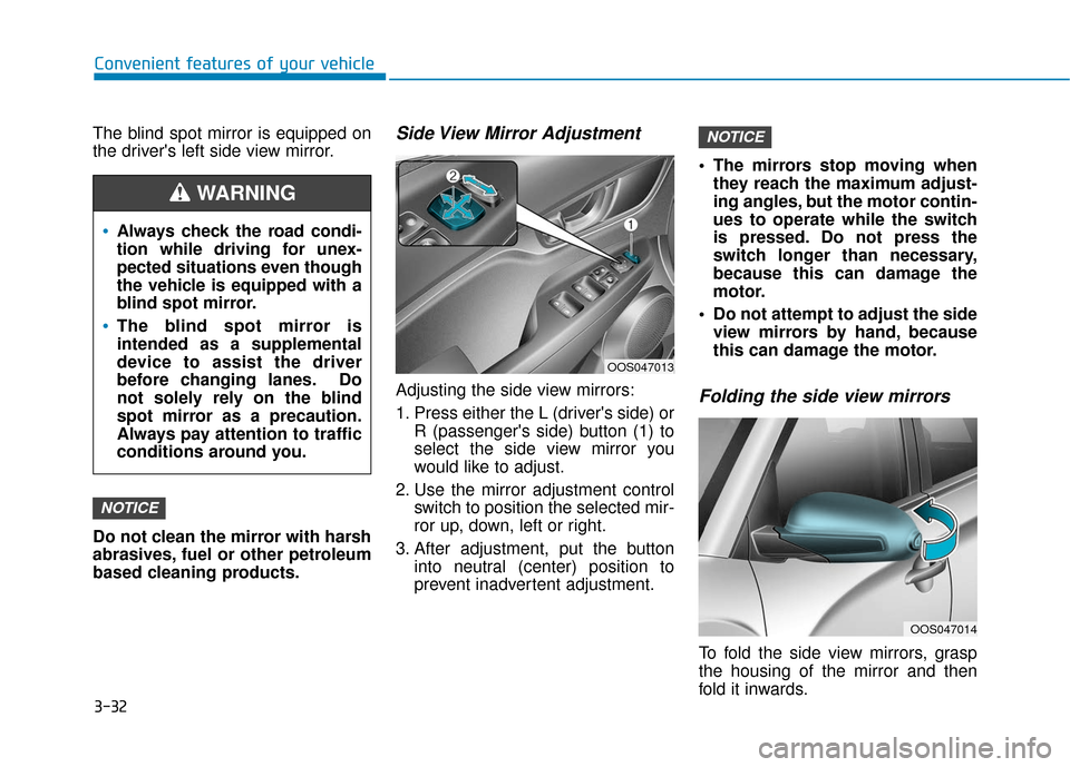 Hyundai Kona 2019 Owners Manual 3-32
Convenient features of your vehicle
The blind spot mirror is equipped on
the drivers left side view mirror.
Do not clean the mirror with harsh
abrasives, fuel or other petroleum
based cleaning p Hyundai Kona 2019 Owners Manual 3-32
Convenient features of your vehicle
The blind spot mirror is equipped on
the drivers left side view mirror.
Do not clean the mirror with harsh
abrasives, fuel or other petroleum
based cleaning p