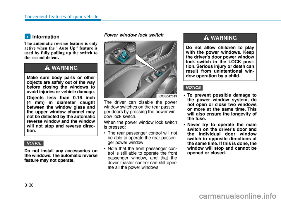 Hyundai Kona 2019 Owners Manual 3-36
Convenient features of your vehicle
Information
The automatic reverse feature is only
active when the "Auto Up" feature is
used by fully pulling up the switch to
the second detent.
Do not instal Hyundai Kona 2019 Owners Manual 3-36
Convenient features of your vehicle
Information
The automatic reverse feature is only
active when the "Auto Up" feature is
used by fully pulling up the switch to
the second detent.
Do not instal