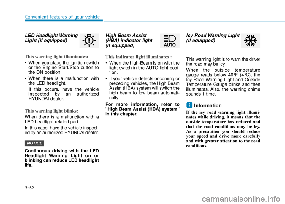Hyundai Kona 2019 Owners Manual 3-62
Convenient features of your vehicle
LED Headlight WarningLight (if equipped)
This warning light illuminates:
When you place the ignition switch
or the Engine Start/Stop button to
the ON position Hyundai Kona 2019 Owners Manual 3-62
Convenient features of your vehicle
LED Headlight WarningLight (if equipped)
This warning light illuminates:
When you place the ignition switch
or the Engine Start/Stop button to
the ON position