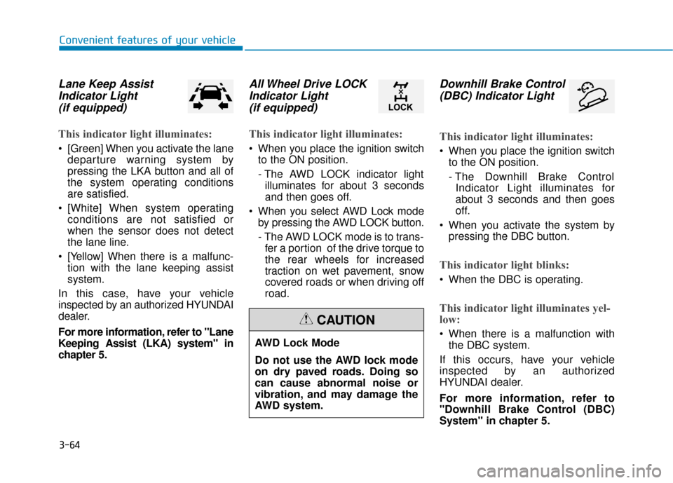 Hyundai Kona 2019 Service Manual 3-64
Convenient features of your vehicle
Lane Keep AssistIndicator Light (if equipped)
This indicator light illuminates:
 [Green] When you activate the lane
departure warning system by
pressing the LK