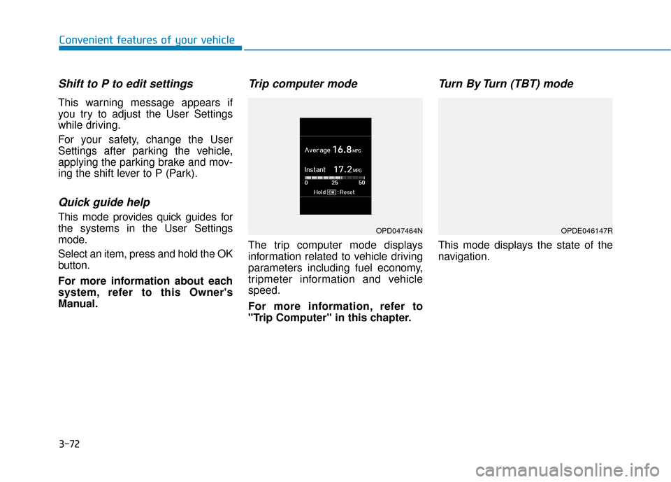 Hyundai Kona 2019  Owners Manual 3-72
Convenient features of your vehicle
Shift to P to edit settings
This warning message appears if
you try to adjust the User Settings
while driving.
For your safety, change the User
Settings after 