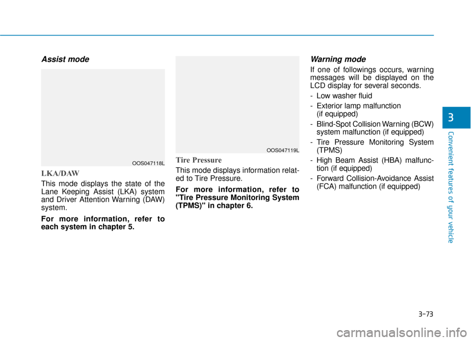 Hyundai Kona 2019  Owners Manual 3-73
Convenient features of your vehicle
3
Assist mode
LKA/DAW
This mode displays the state of the
Lane Keeping Assist (LKA) system
and Driver Attention Warning (DAW)
system.
For more information, ref