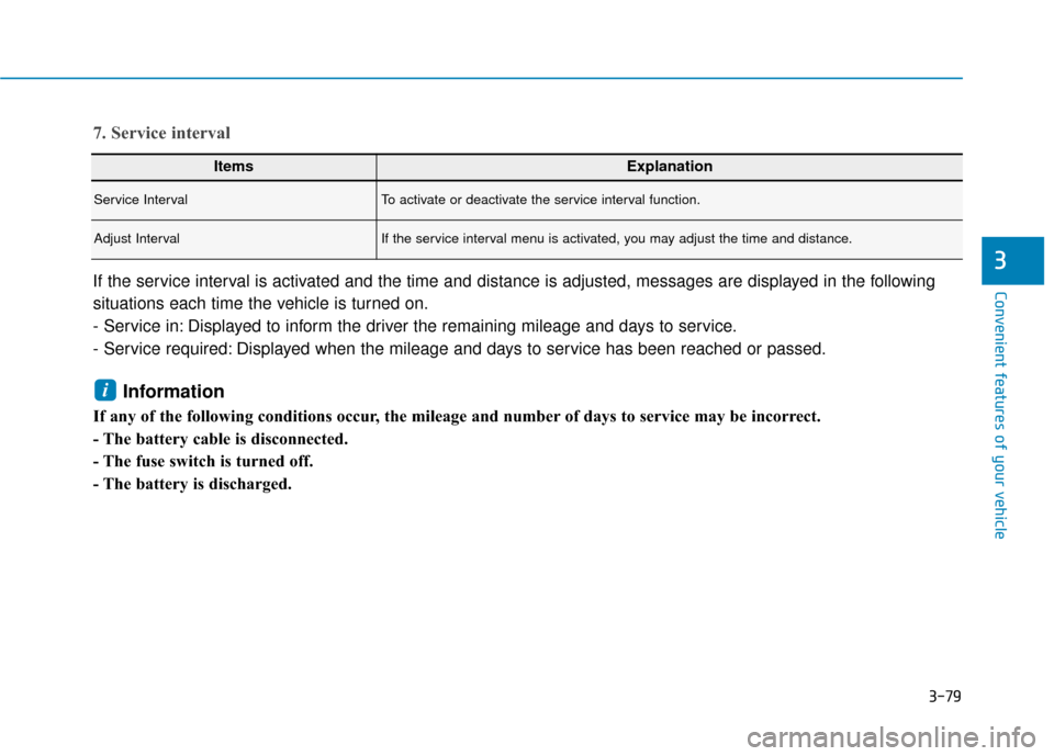Hyundai Kona 2019 Owners Manual 3-79
Convenient features of your vehicle
3
ItemsExplanation
Service IntervalTo activate or deactivate the service interval function.
Adjust IntervalIf the service interval menu is activated, you may a Hyundai Kona 2019 Owners Manual 3-79
Convenient features of your vehicle
3
ItemsExplanation
Service IntervalTo activate or deactivate the service interval function.
Adjust IntervalIf the service interval menu is activated, you may a