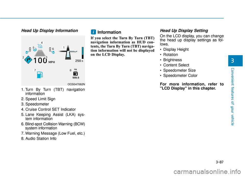 Hyundai Kona 2019  Owners Manual 3-87
Convenient features of your vehicle
3
Head Up Display Information
1. Turn By Turn (TBT) navigationinformation
2. Speed Limit Sign
3. Speedometer
4. Cruise Control SET Indicator
5. Lane Keeping As