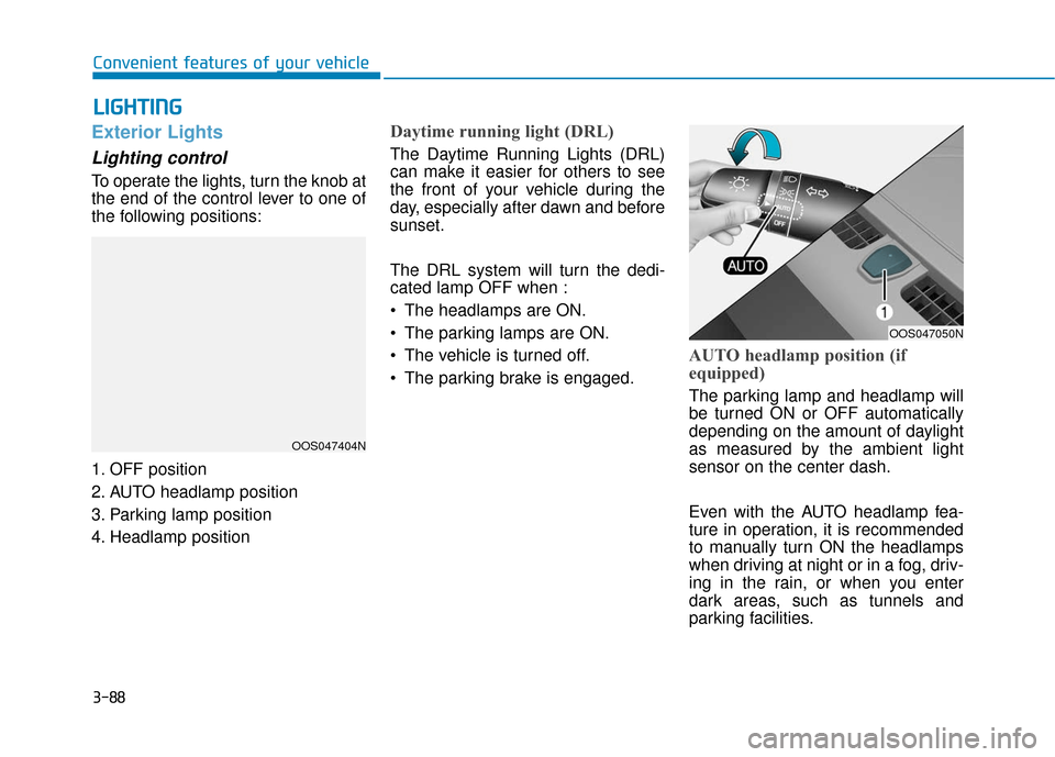 Hyundai Kona 2019  Owners Manual 3-88
Convenient features of your vehicle
L
LI
IG
G H
H T
TI
IN
N G
G
Exterior Lights
Lighting control
To operate the lights, turn the knob at
the end of the control lever to one of
the following posit