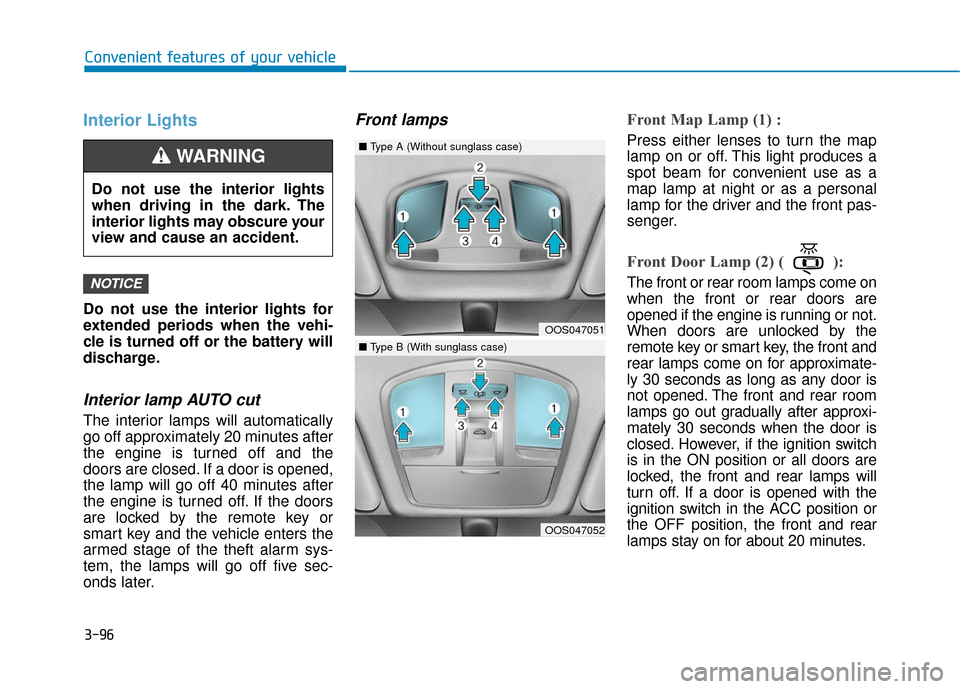 Hyundai Kona 2019  Owners Manual 3-96
Convenient features of your vehicle
Interior Lights
Do not use the interior lights for
extended periods when the vehi-
cle is turned off or the battery will
discharge.
Interior lamp AUTO cut
The 