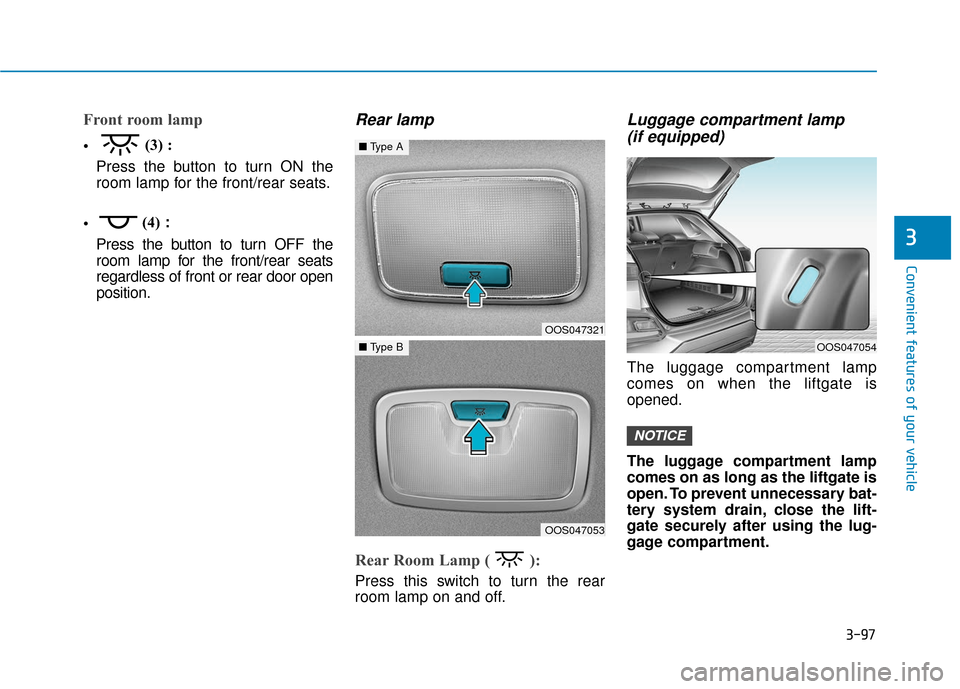 Hyundai Kona 2019 Owners Manual 3-97
Convenient features of your vehicle
3
Front room lamp
(3) :
Press the button to turn ON the
room lamp for the front/rear seats.
(4)
:
Press the button to turn OFF the
room lamp for the front/r Hyundai Kona 2019 Owners Manual 3-97
Convenient features of your vehicle
3
Front room lamp
(3) :
Press the button to turn ON the
room lamp for the front/rear seats.
(4)
:
Press the button to turn OFF the
room lamp for the front/r