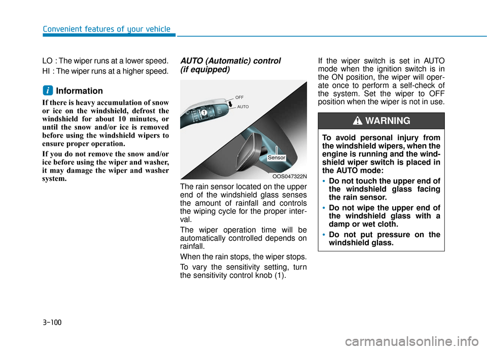 Hyundai Kona 2019 Owners Manual 3-100
Convenient features of your vehicle
LO : The wiper runs at a lower speed.
HI : The wiper runs at a higher speed.
Information
If there is heavy accumulation of snow
or ice on the windshield, d Hyundai Kona 2019 Owners Manual 3-100
Convenient features of your vehicle
LO : The wiper runs at a lower speed.
HI : The wiper runs at a higher speed.
Information
If there is heavy accumulation of snow
or ice on the windshield, d