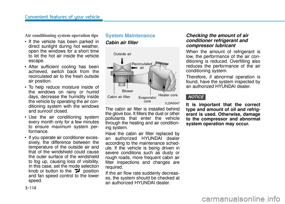 Hyundai Kona 2019  Owners Manual 3-114
Convenient features of your vehicle
Air conditioning system operation tips
 If the vehicle has been parked indirect sunlight during hot weather,
open the windows for a short time
to let the hot 