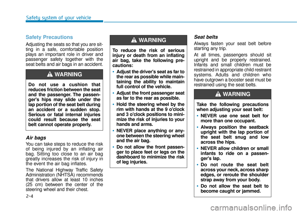 Hyundai Kona 2019 Owners Guide 2-4
Safety system of your vehicle
Safety Precautions  
Adjusting the seats so that you are sit-
ting in a safe, comfortable position
plays an important role in driver and
passenger safety together wit