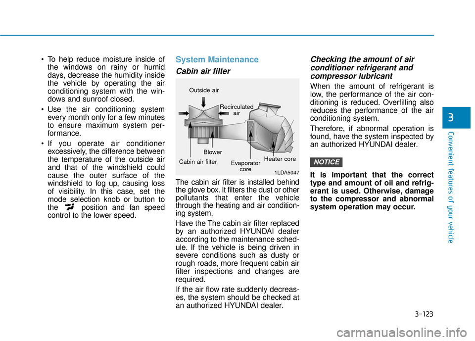 Hyundai Kona 2019  Owners Manual 3-123
Convenient features of your vehicle
3
 To help reduce moisture inside ofthe windows on rainy or humid
days, decrease the humidity inside
the vehicle by operating the air
conditioning system with