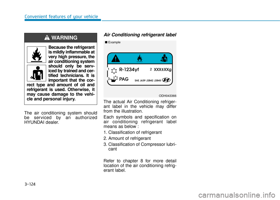 Hyundai Kona 2019 Owners Manual 3-124
Convenient features of your vehicle
The air conditioning system should
be serviced by an authorized
HYUNDAI dealer.
Air Conditioning refrigerant label
The actual Air Conditioning refriger-
ant l Hyundai Kona 2019 Owners Manual 3-124
Convenient features of your vehicle
The air conditioning system should
be serviced by an authorized
HYUNDAI dealer.
Air Conditioning refrigerant label
The actual Air Conditioning refriger-
ant l