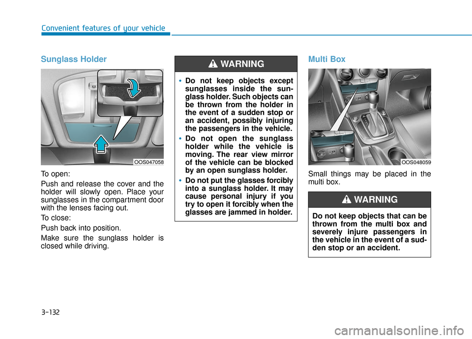 Hyundai Kona 2019 Owners Manual 3-132
Convenient features of your vehicle
Sunglass Holder
To open:
Push and release the cover and the
holder will slowly open. Place your
sunglasses in the compartment door
with the lenses facing out. Hyundai Kona 2019 Owners Manual 3-132
Convenient features of your vehicle
Sunglass Holder
To open:
Push and release the cover and the
holder will slowly open. Place your
sunglasses in the compartment door
with the lenses facing out.