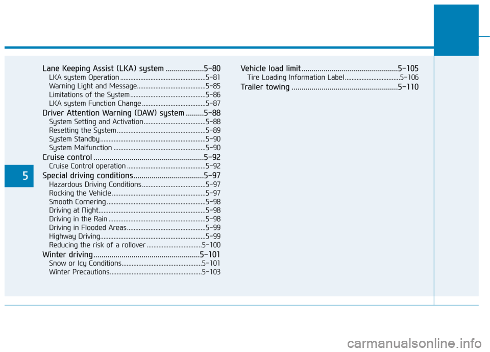 Hyundai Kona 2019  Owners Manual 5
Lane Keeping Assist (LKA) system ...................5-80
LKA system Operation ...................................................5-81
Warning Light and Message.......................................