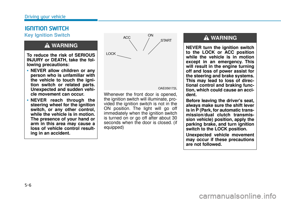 Hyundai Kona 2019 Owners Manual 5-6
Key Ignition Switch
Whenever the front door is opened,
the ignition switch will illuminate, pro-
vided the ignition switch is not in the
ON position. The light will go off
immediately when the ign Hyundai Kona 2019 Owners Manual 5-6
Key Ignition Switch
Whenever the front door is opened,
the ignition switch will illuminate, pro-
vided the ignition switch is not in the
ON position. The light will go off
immediately when the ign