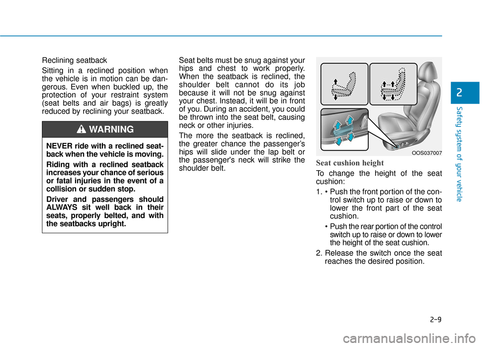 Hyundai Kona 2019 Owners Guide 2-9
Safety system of your vehicle
2
Reclining seatback
Sitting in a reclined position when
the vehicle is in motion can be dan-
gerous. Even when buckled up, the
protection of your restraint system
( Hyundai Kona 2019 Owners Guide 2-9
Safety system of your vehicle
2
Reclining seatback
Sitting in a reclined position when
the vehicle is in motion can be dan-
gerous. Even when buckled up, the
protection of your restraint system
(