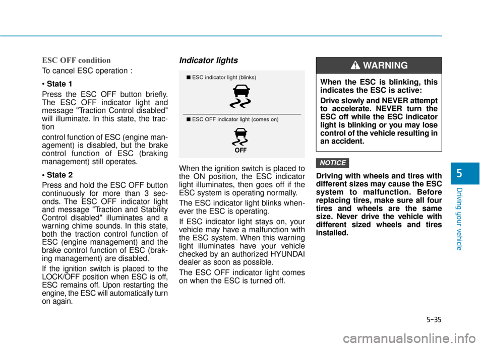 Hyundai Kona 2019 Owners Manual 5-35
Driving your vehicle
5
ESC OFF condition
To cancel ESC operation :
State 1
Press the ESC OFF button briefly.
The ESC OFF indicator light and
message "Traction Control disabled"
will illuminate. I Hyundai Kona 2019 Owners Manual 5-35
Driving your vehicle
5
ESC OFF condition
To cancel ESC operation :
State 1
Press the ESC OFF button briefly.
The ESC OFF indicator light and
message "Traction Control disabled"
will illuminate. I