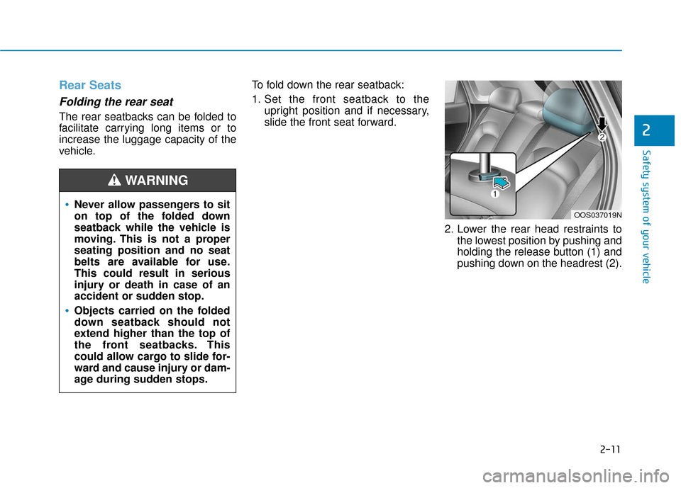 Hyundai Kona 2019 Owners Guide 2-11
Safety system of your vehicle
2
Rear Seats 
Folding the rear seat 
The rear seatbacks can be folded to
facilitate carrying long items or to
increase the luggage capacity of the
vehicle.To fold do