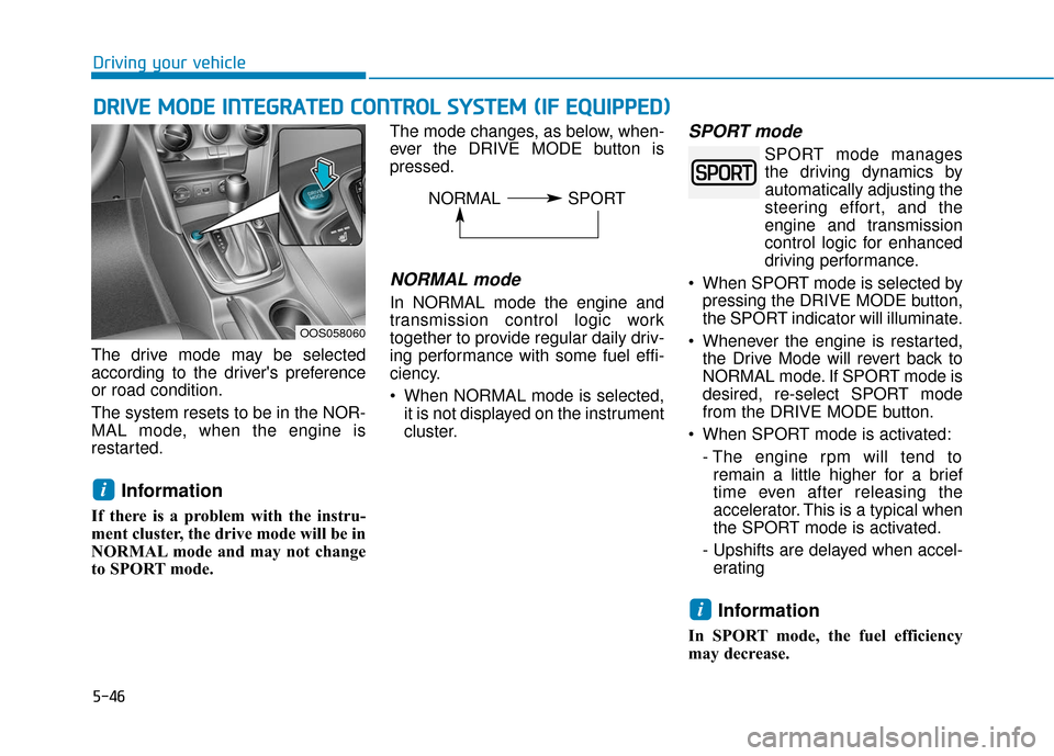 Hyundai Kona 2019  Owners Manual 5-46
Driving your vehicle
The drive mode may be selected
according to the drivers preference
or road condition.
The system resets to be in the NOR-
MAL mode, when the engine is
restarted.
Information